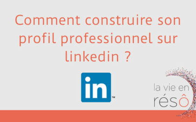 Comment construire son profil professionnel sur linkedin ?