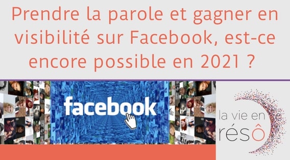 Prendre la parole et gagner en visibilité sur Facebook, est-ce encore possible en 2021 ?
